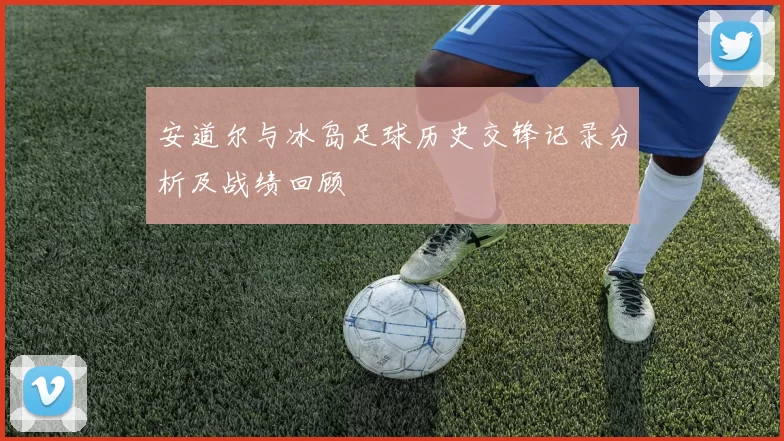 安道尔与冰岛足球历史交锋记录分析及战绩回顾