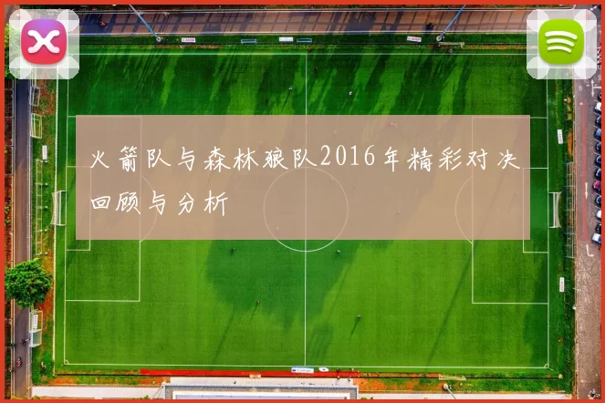 火箭队与森林狼队2016年精彩对决回顾与分析